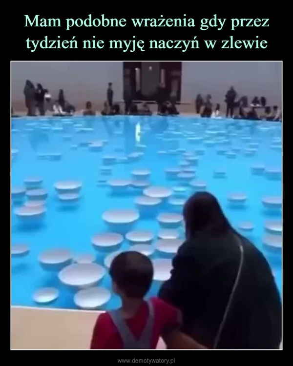 
    Mam podobne wrażenia gdy przez tydzień nie myję naczyń w zlewie