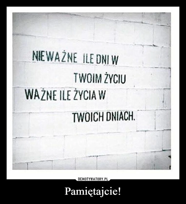 
    Pamiętajcie!