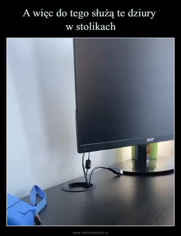 
    A więc do tego służą te dziury w stolikach