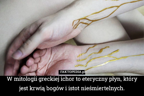 
    W mitologii greckiej ichor to eteryczny płyn, który jest krwią bogów i istot