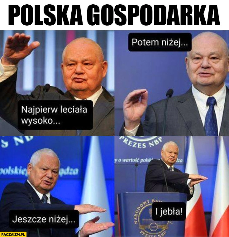 
    Glapiński polska gospodarka najpierw leciała wysoko potem niżej jeszcze niżej i jebła