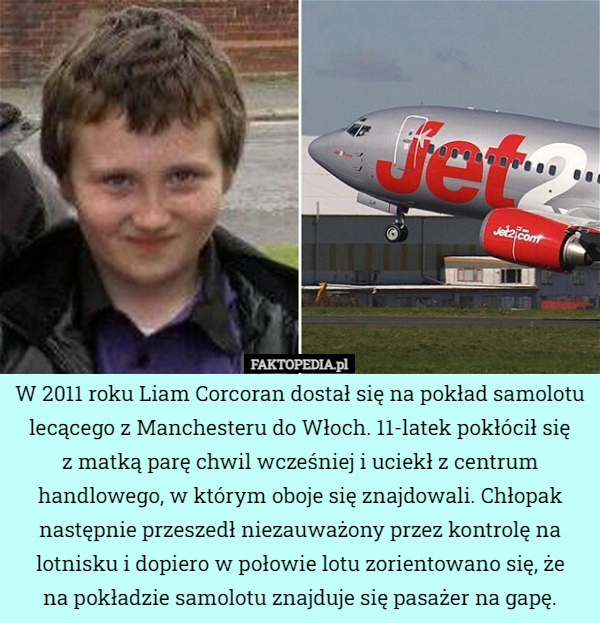 
    
			W 2011 roku Liam Corcoran dostał się na pokład samolotu lecącego z Manchesteru...					