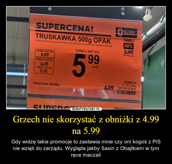 
    Grzech nie skorzystać z obniżki z 4.99 na 5.99