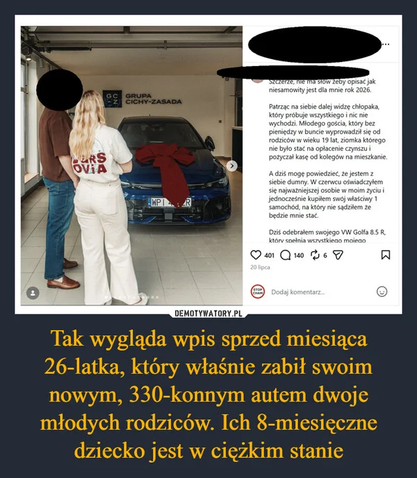
    Tak wygląda wpis sprzed miesiąca 26-latka, który właśnie zabił swoim nowym, 330-konnym autem dwoje młodych rodziców. Ich 8-miesięczne dziecko jest w ciężkim stanie