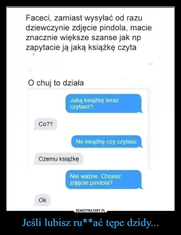 
    Jeśli lubisz ru**ać tępe dzidy...