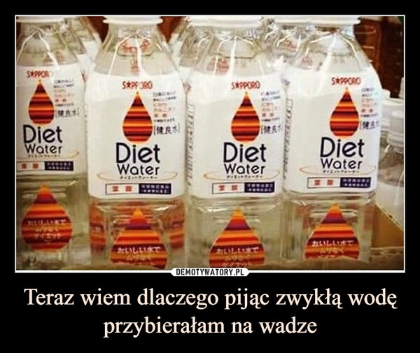 
    Teraz wiem dlaczego pijąc zwykłą wodę przybierałam na wadze 