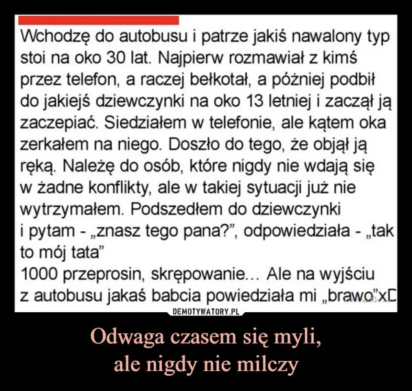
    Odwaga czasem się myli, ale nigdy nie milczy