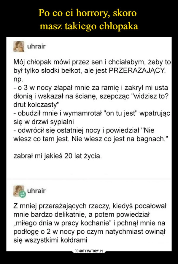 
    Po co ci horrory, skoro 
masz takiego chłopaka