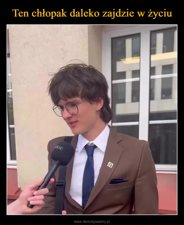 
    Ten chłopak daleko zajdzie w życiu