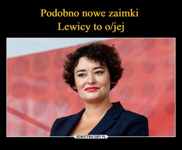 
    Podobno nowe zaimki 
Lewicy to o/jej