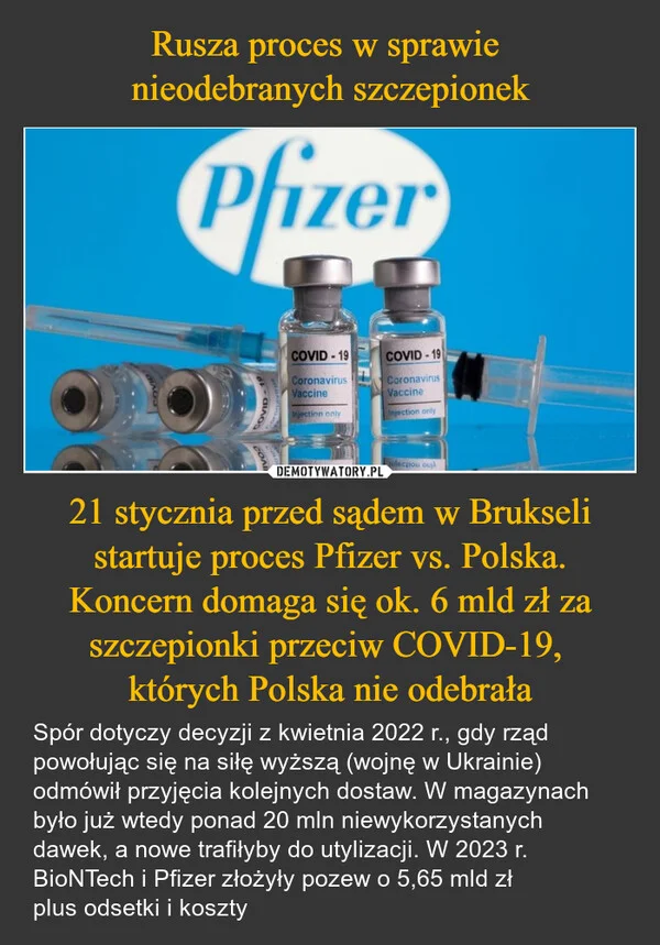 
    Rusza proces w sprawie nieodebranych szczepionek 21 stycznia przed sądem w Brukseli startuje proces Pfizer vs. Polska. Koncern domaga się ok. 6 mld zł za szczepionki przeciw COVID-19, których Polska nie odebrała