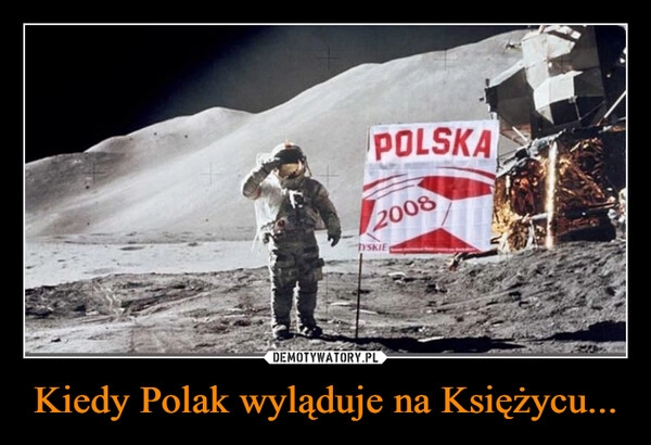 
    Kiedy Polak wyląduje na Księżycu...