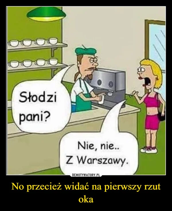 
    No przecież widać na pierwszy rzut oka