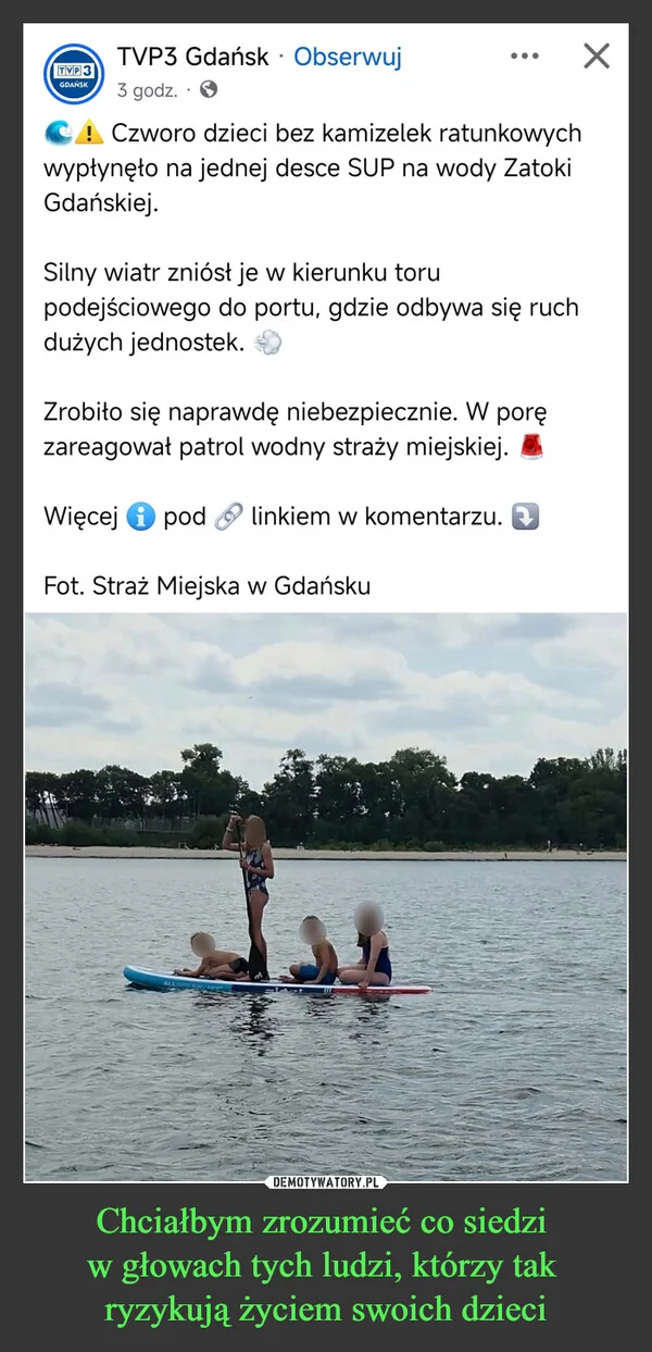 
    Chciałbym zrozumieć co siedzi w głowach tych ludzi, którzy tak ryzykują życiem swoich dzieci