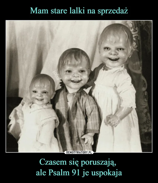 Mam stare lalki na sprzedaż Czasem się poruszają, ale Psalm 91 je uspokaja