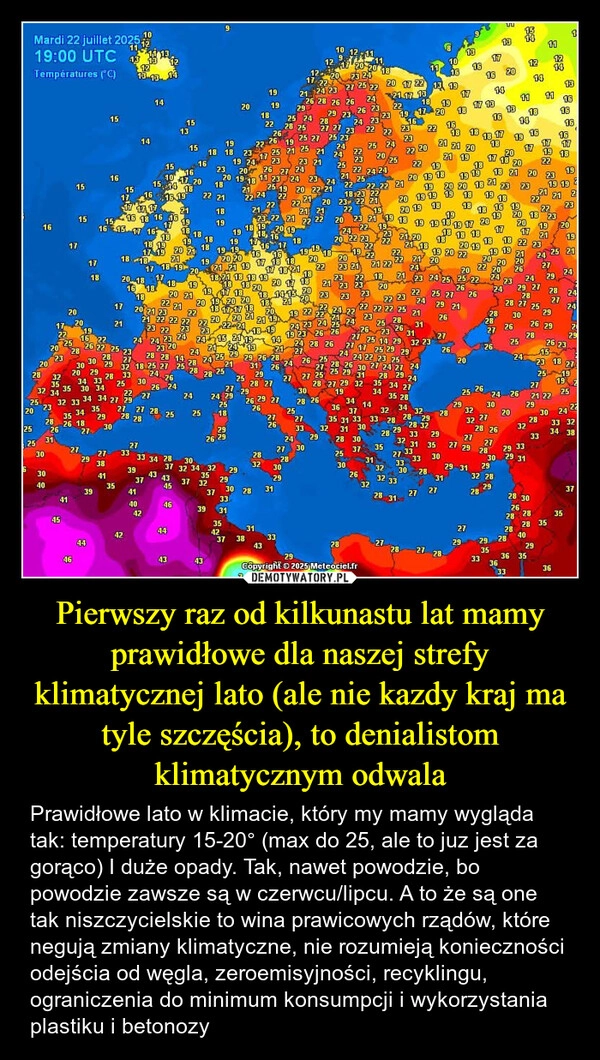 
    Pierwszy raz od kilkunastu lat mamy prawidłowe dla naszej strefy klimatycznej lato (ale nie kazdy kraj ma tyle szczęścia), to denialistom klimatycznym odwala