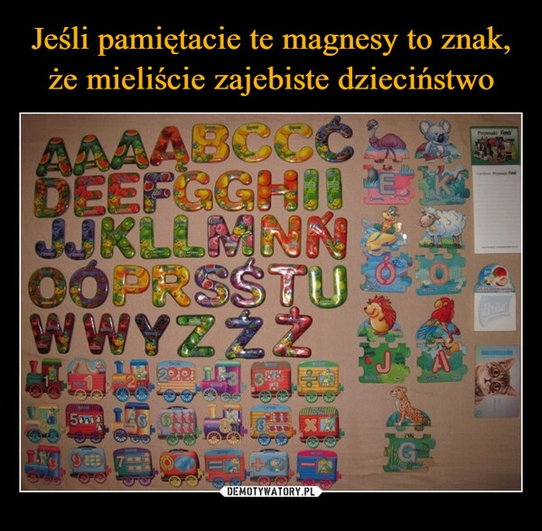 
    Jeśli pamiętacie te magnesy to znak, że mieliście zajebiste dzieciństwo