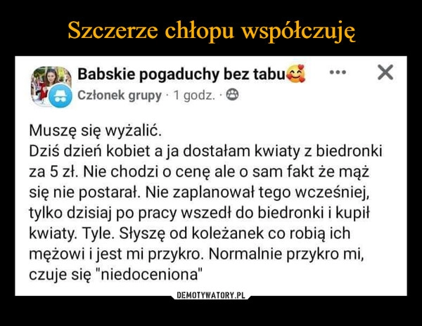 
    Szczerze chłopu współczuję