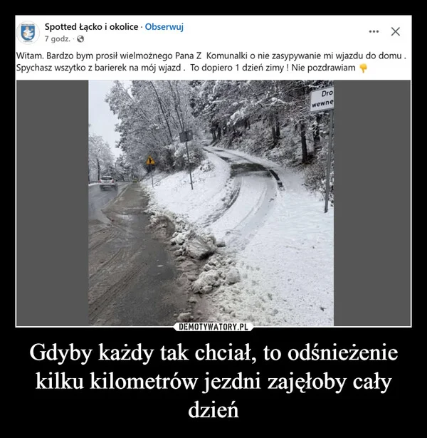 
    Gdyby każdy tak chciał, to odśnieżenie kilku kilometrów jezdni zajęłoby cały dzień