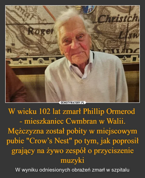 W wieku 102 lat zmarł Phillip Ormerod - mieszkaniec Cwmbran w Walii. Mężczyzna został pobity w miejscowym pubie 
