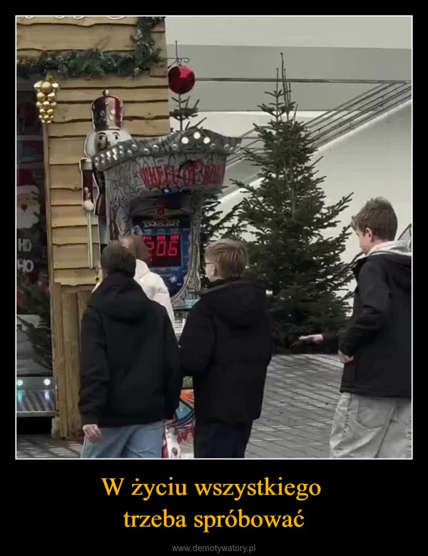 
    W życiu wszystkiego trzeba spróbować