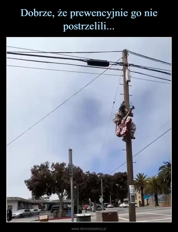 
    Dobrze, że prewencyjnie go nie postrzelili...
