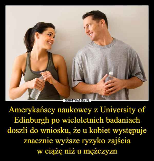 Amerykańscy naukowcy z University of Edinburgh po wieloletnich badaniach doszli do wniosku, że u kobiet występuje znacznie wyższe ryzyko zajścia w ciążę niż u mężczyzn