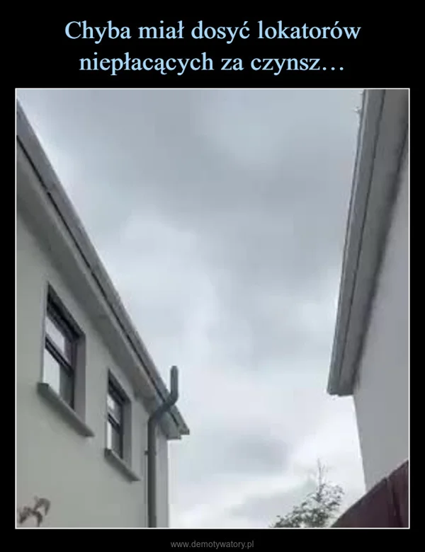 Chyba miał dosyć lokatorów niepłacących za czynsz…