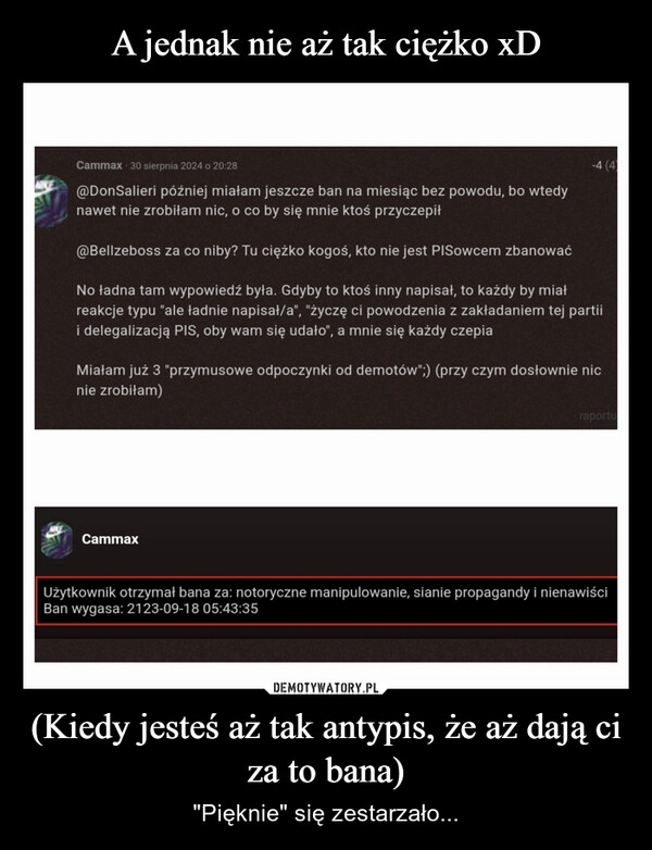 
    A jednak nie aż tak ciężko xD (Kiedy jesteś aż tak antypis, że aż dają ci za to bana)