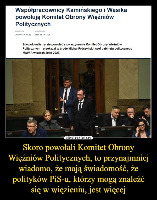 
    Skoro powołali Komitet Obrony Więźniów Politycznych, to przynajmniej wiadomo, że mają świadomość, że polityków PiS-u, którzy mogą znaleźć się w więzieniu, jest więcej