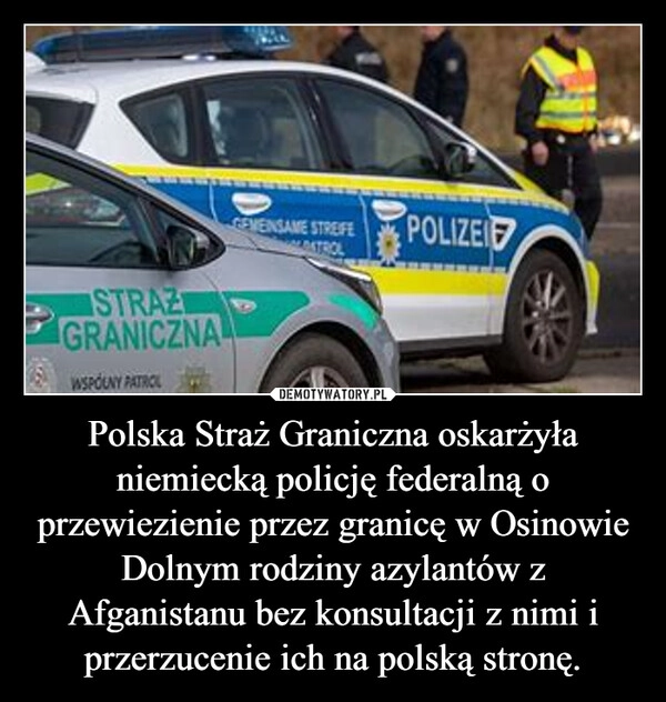 
    Polska Straż Graniczna oskarżyła niemiecką policję federalną o przewiezienie przez granicę w Osinowie Dolnym rodziny azylantów z Afganistanu bez konsultacji z nimi i przerzucenie ich na polską stronę.