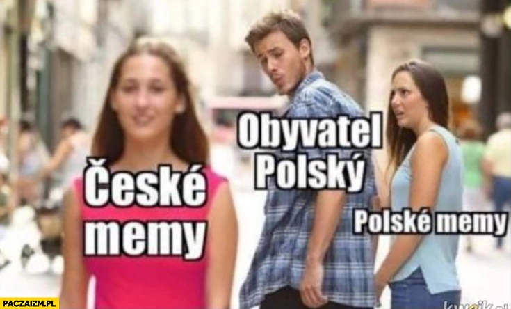 
    Obywatel Polski woli Czeskie memy niż Polskie memy chłopak ogląda się za dziewczyną