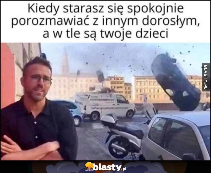 
    Kiedy starasz się spokojnie porozmawiać z innym dorosłym, a w tle są twoje dzieci