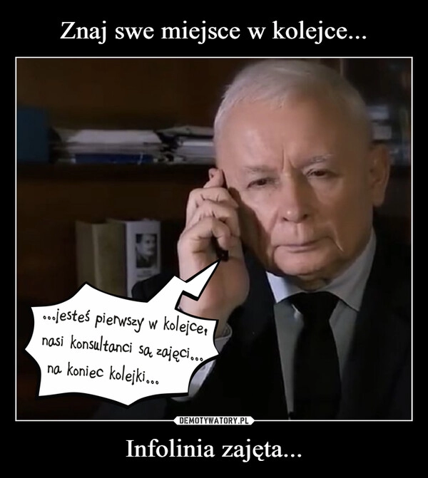 
    Znaj swe miejsce w kolejce... Infolinia zajęta...