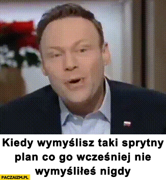 
    Marcin Mastalerek kiedy wymyślisz taki sprytny plan co go wcześniej nie wymyśliłeś nigdy gibie się gif