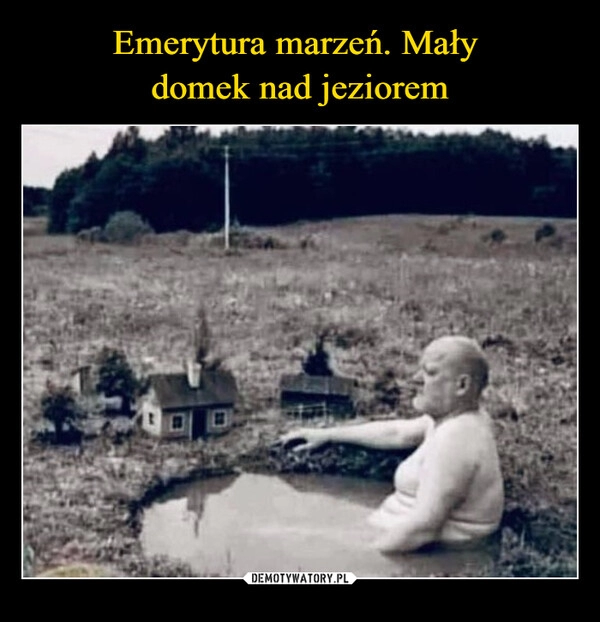 
    
Emerytura marzeń. Mały
domek nad jeziorem 