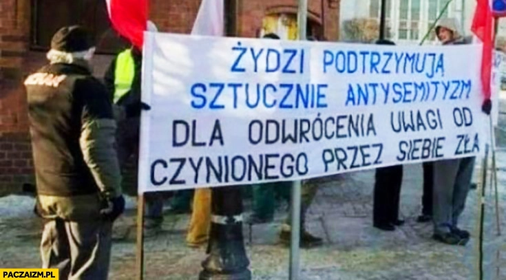 
    Żydzi podtrzymują sztucznie antysemityzm dla odwrócenia uwagi od czynionego przez siebie zła napis transparent