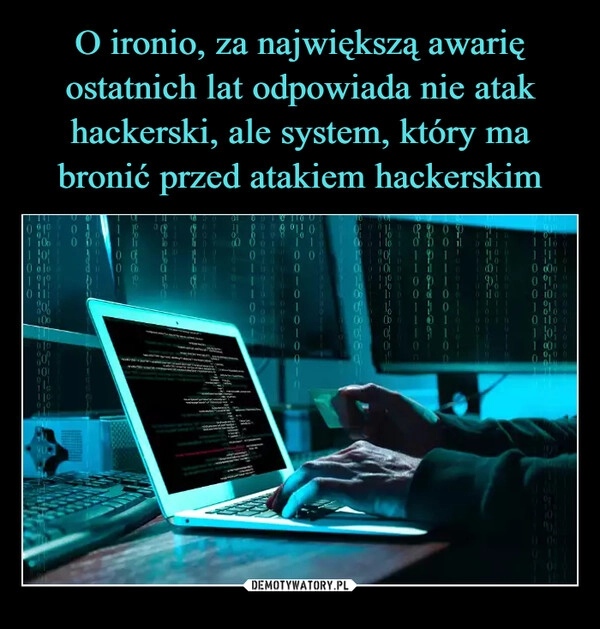 
    O ironio, za największą awarię ostatnich lat odpowiada nie atak hackerski, ale system, który ma bronić przed atakiem hackerskim