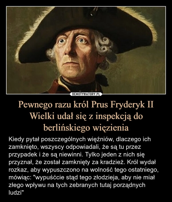 
    Pewnego razu król Prus Fryderyk II Wielki udał się z inspekcją do berlińskiego więzienia