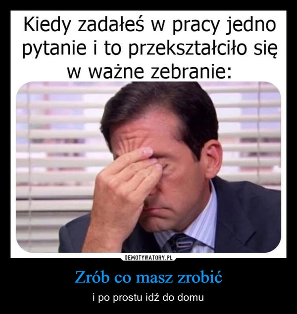 
    Zrób co masz zrobić