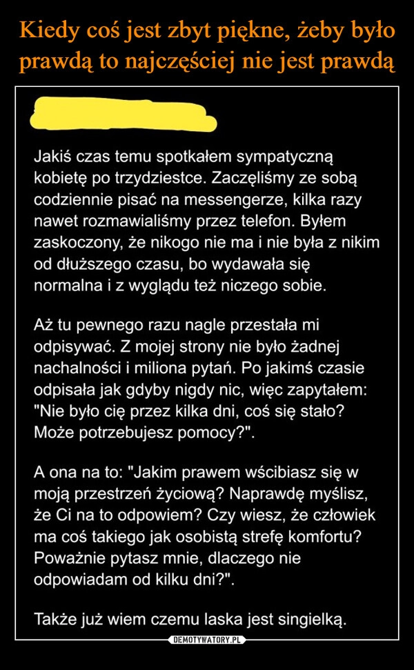 
    Kiedy coś jest zbyt piękne, żeby było prawdą to najczęściej nie jest prawdą