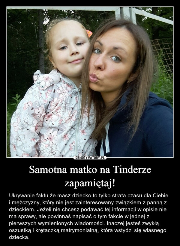 
    Samotna matko na Tinderze zapamiętaj!