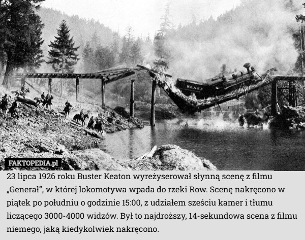 
    23 lipca 1926 roku Buster Keaton wyreżyserował słynną scenę z filmu „Generał”,