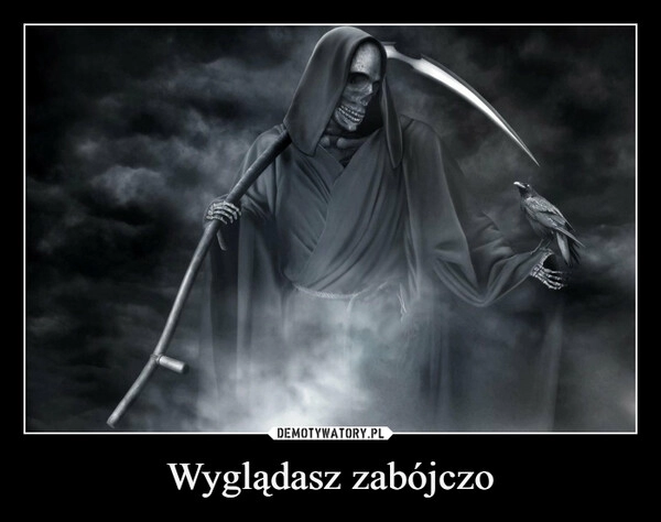 
    Wyglądasz zabójczo