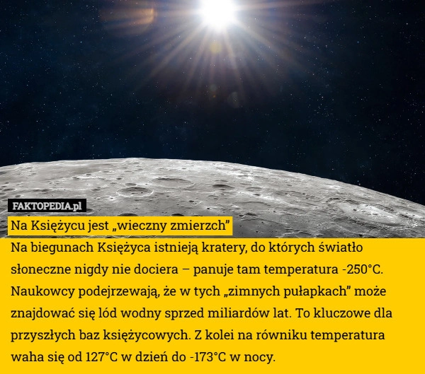
    Na Księżycu jest „wieczny zmierzch”
Na biegunach Księżyca istnieją kratery,