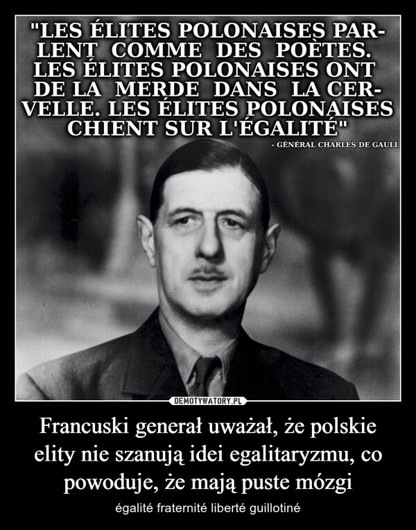 
    Francuski generał uważał, że polskie elity nie szanują idei egalitaryzmu, co powoduje, że mają puste mózgi