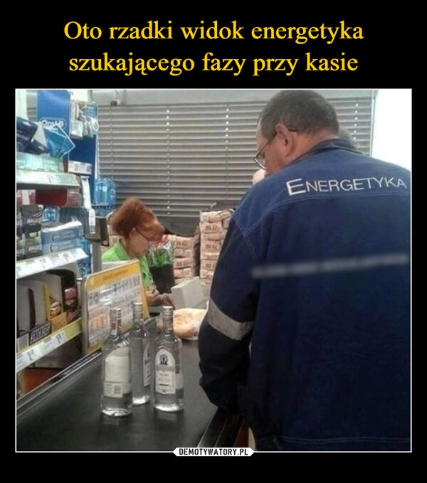 
    Oto rzadki widok energetyka szukającego fazy przy kasie