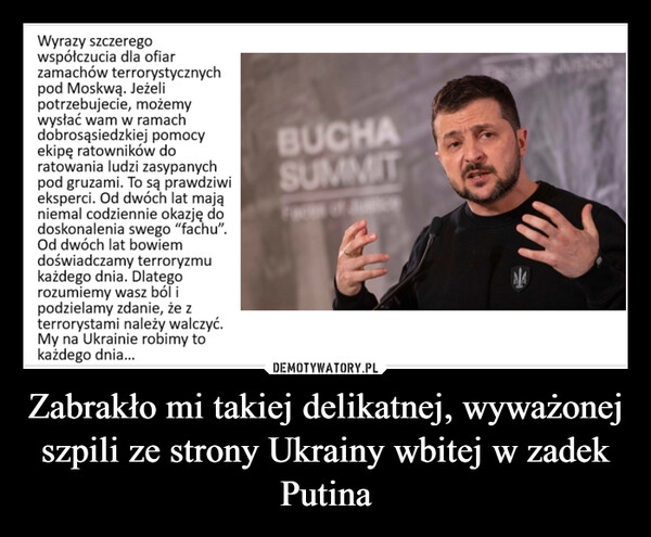 
    Zabrakło mi takiej delikatnej, wyważonej szpili ze strony Ukrainy wbitej w zadek Putina