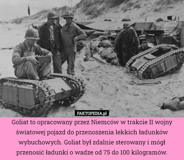 
    Goliat to opracowany przez Niemców w trakcie II wojny światowej pojazd do