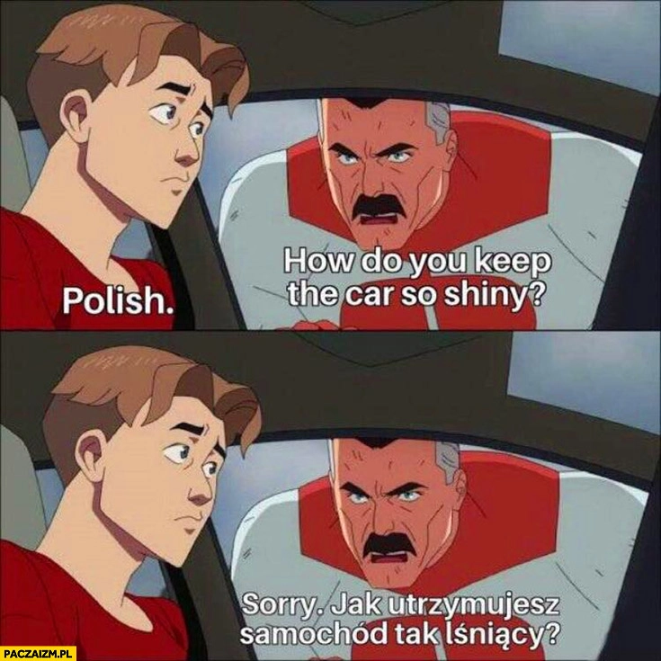 
    How do you keep the car so shiny? Polish, sorry jak utrzymujesz samochód tak lśniący?